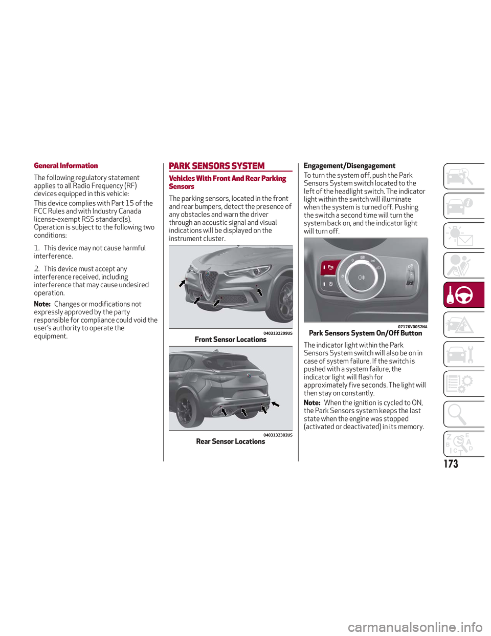 Alfa Romeo Stelvio 2018  Owners Manual General Information
The following regulatory statement
applies to all Radio Frequency (RF)
devices equipped in this vehicle:
This device complies with Part 15 of the
FCC Rules and with Industry Canada