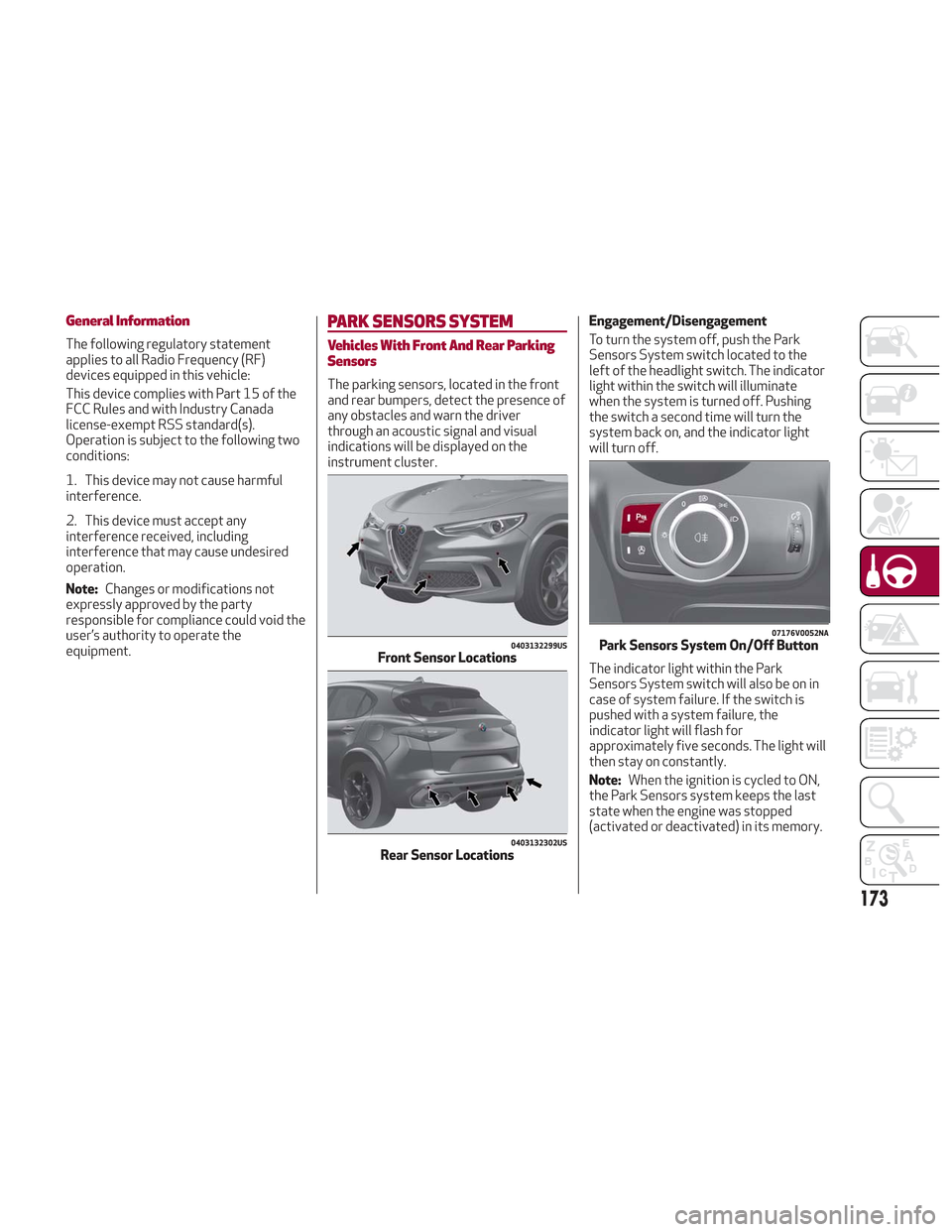 Alfa Romeo Stelvio 2018 Owners Manual General Information
The following regulatory statement
applies to all Radio Frequency (RF)
devices equipped in this vehicle:
This device complies with Part 15 of the
FCC Rules and with Industry Canada Alfa Romeo Stelvio 2018 Owners Manual General Information
The following regulatory statement
applies to all Radio Frequency (RF)
devices equipped in this vehicle:
This device complies with Part 15 of the
FCC Rules and with Industry Canada