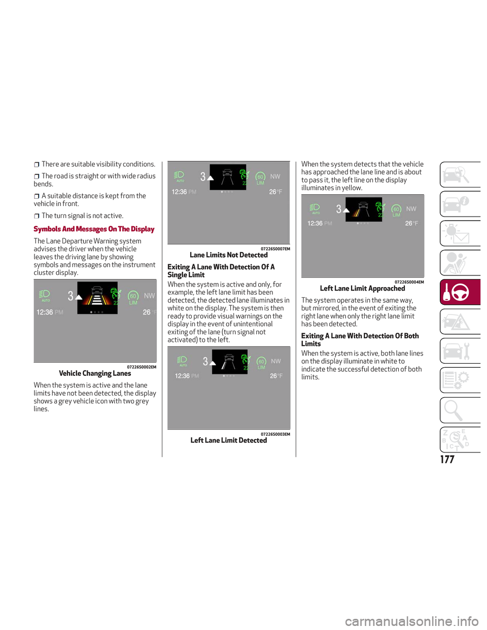 Alfa Romeo Stelvio 2018 Owners Manual There are suitable visibility conditions.
The road is straight or with wide radius
bends.
A suitable distance is kept from the
vehicle in front.
The turn signal is not active.
Symbols And Messages On Alfa Romeo Stelvio 2018 Owners Manual There are suitable visibility conditions.
The road is straight or with wide radius
bends.
A suitable distance is kept from the
vehicle in front.
The turn signal is not active.
Symbols And Messages On