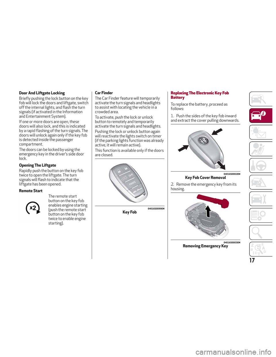 Alfa Romeo Stelvio 2018 User Guide Door And Liftgate Locking
Briefly pushing the lock button on the key
fob will lock the doors and liftgate, switch
off the internal lights, and flash the turn
signals (if activated in the Information
a Alfa Romeo Stelvio 2018 User Guide Door And Liftgate Locking
Briefly pushing the lock button on the key
fob will lock the doors and liftgate, switch
off the internal lights, and flash the turn
signals (if activated in the Information
a