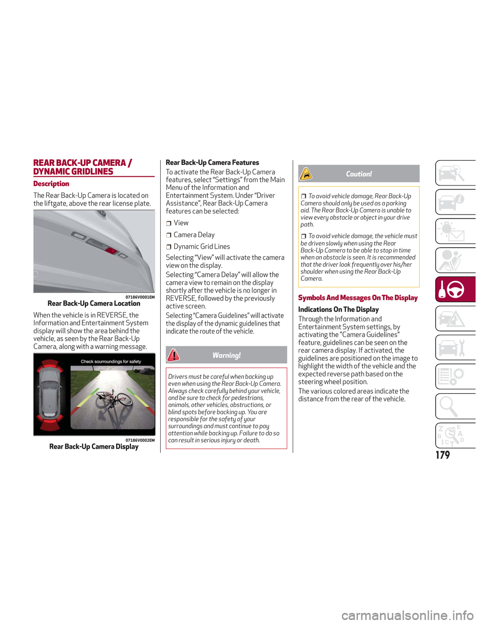 Alfa Romeo Stelvio 2018 Owners Manual REAR BACK-UP CAMERA /
DYNAMIC GRIDLINES
Description
The Rear Back-Up Camera is located on
the liftgate, above the rear license plate.
When the vehicle is in REVERSE, the
Information and Entertainment Alfa Romeo Stelvio 2018 Owners Manual REAR BACK-UP CAMERA /
DYNAMIC GRIDLINES
Description
The Rear Back-Up Camera is located on
the liftgate, above the rear license plate.
When the vehicle is in REVERSE, the
Information and Entertainment