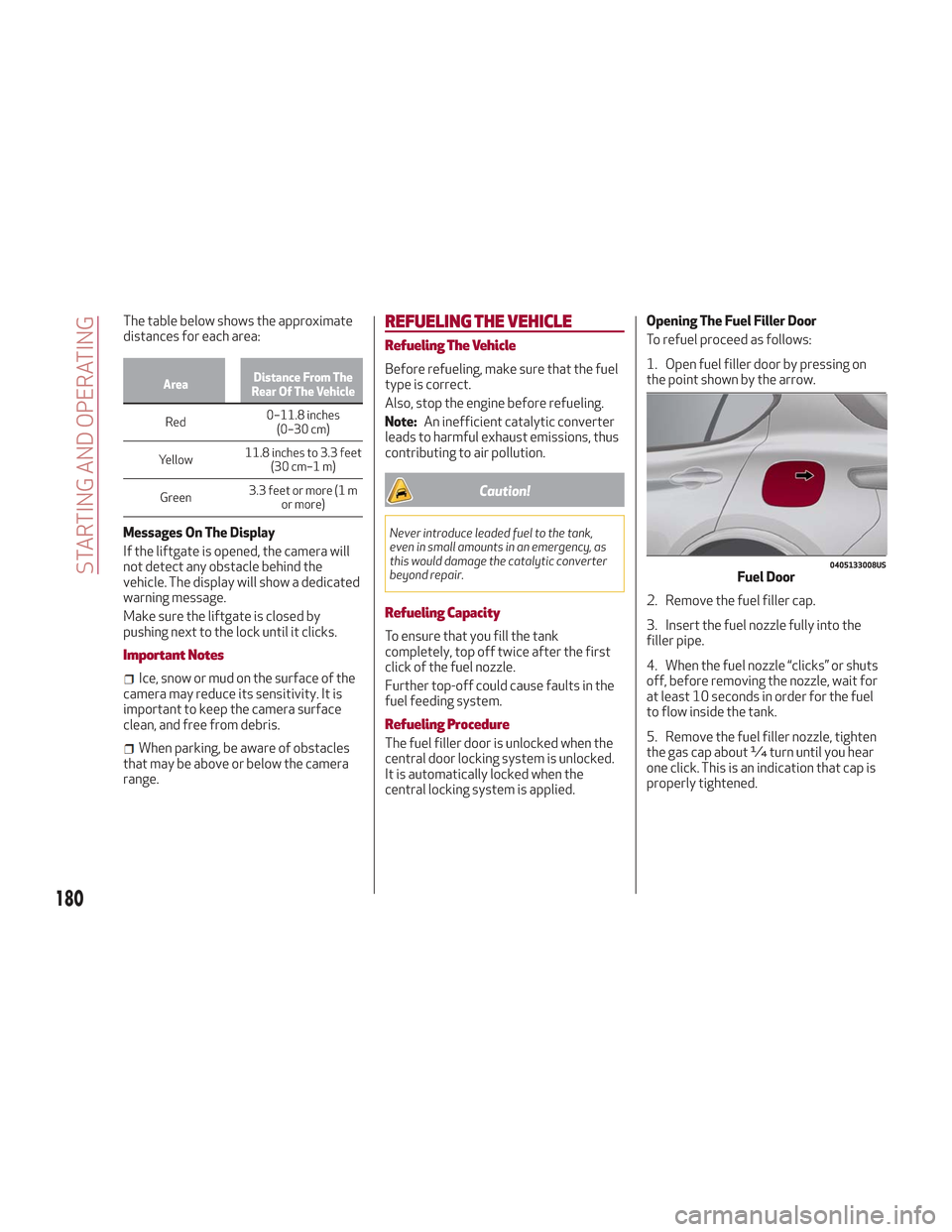 Alfa Romeo Stelvio 2018 Owners Manual The table below shows the approximate
distances for each area:
AreaDistance From The
Rear Of The Vehicle
Red 0–11.8
inches
(0–30 cm)
Yellow 11.8 inches to 3.3 feet
(30cm–1m)
Green 3.3feetormore Alfa Romeo Stelvio 2018 Owners Manual The table below shows the approximate
distances for each area:
AreaDistance From The
Rear Of The Vehicle
Red 0–11.8
inches
(0–30 cm)
Yellow 11.8 inches to 3.3 feet
(30cm–1m)
Green 3.3feetormore