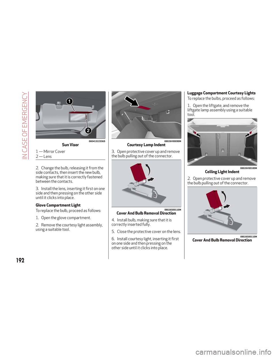 Alfa Romeo Stelvio 2018 Owners Manual 2. Change the bulb, releasing it from the
side contacts, then insert the new bulb,
making sure that it is correctly fastened
between the contacts.
3. Install the lens, inserting it first on one
side a Alfa Romeo Stelvio 2018 Owners Manual 2. Change the bulb, releasing it from the
side contacts, then insert the new bulb,
making sure that it is correctly fastened
between the contacts.
3. Install the lens, inserting it first on one
side a