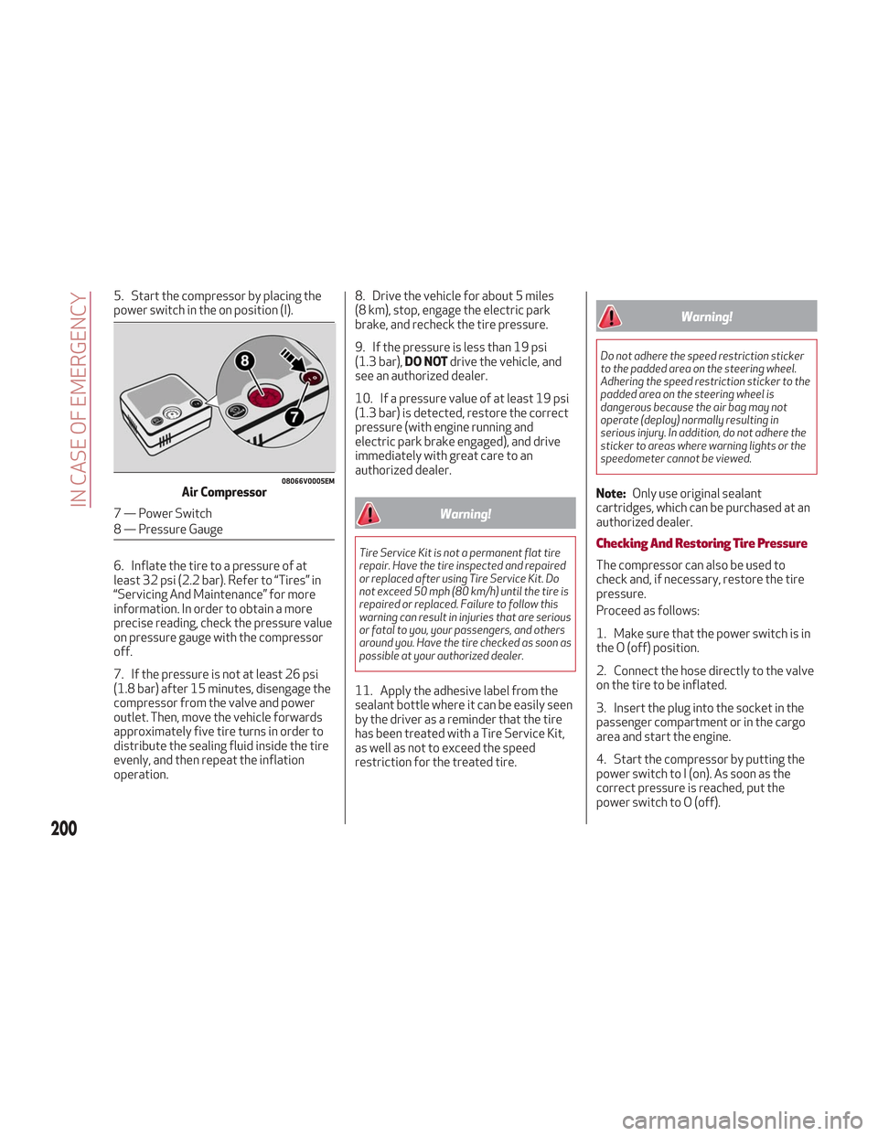 Alfa Romeo Stelvio 2018  Owners Manual 5. Start the compressor by placing the
power switch in the on position (I).
6. Inflate the tire to a pressure of at
least 32 psi (2.2 bar). Refer to “Tires” in
“Servicing And Maintenance” for 