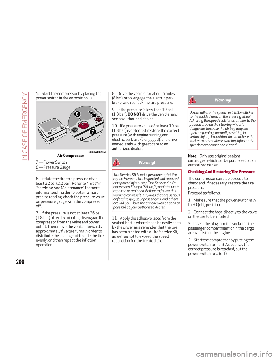 Alfa Romeo Stelvio 2018 Owners Guide 5. Start the compressor by placing the
power switch in the on position (I).
6. Inflate the tire to a pressure of at
least 32 psi (2.2 bar). Refer to “Tires” in
“Servicing And Maintenance” for 