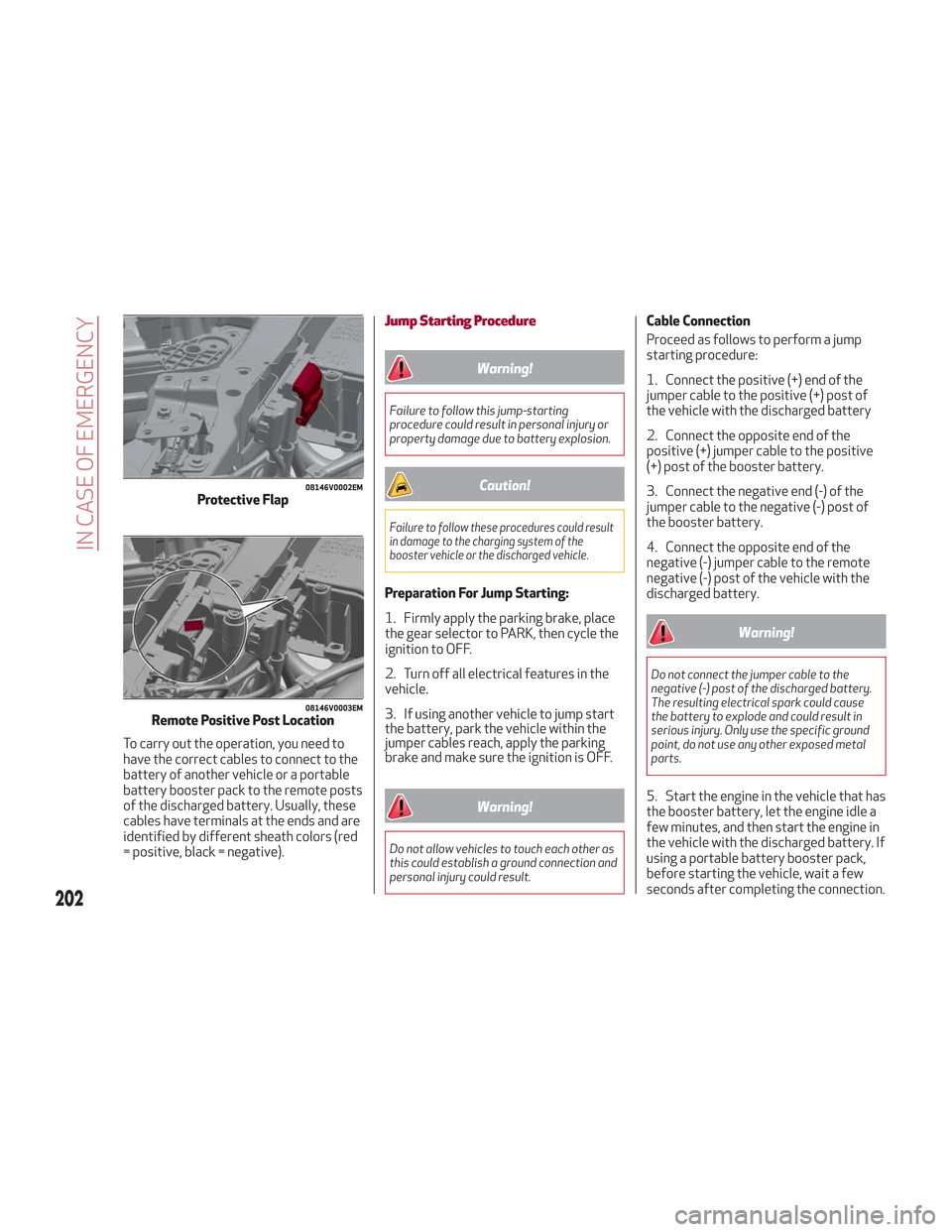 Alfa Romeo Stelvio 2018 Owners Manual To carry out the operation, you need to
have the correct cables to connect to the
battery of another vehicle or a portable
battery booster pack to the remote posts
of the discharged battery. Usually, Alfa Romeo Stelvio 2018 Owners Manual To carry out the operation, you need to
have the correct cables to connect to the
battery of another vehicle or a portable
battery booster pack to the remote posts
of the discharged battery. Usually,