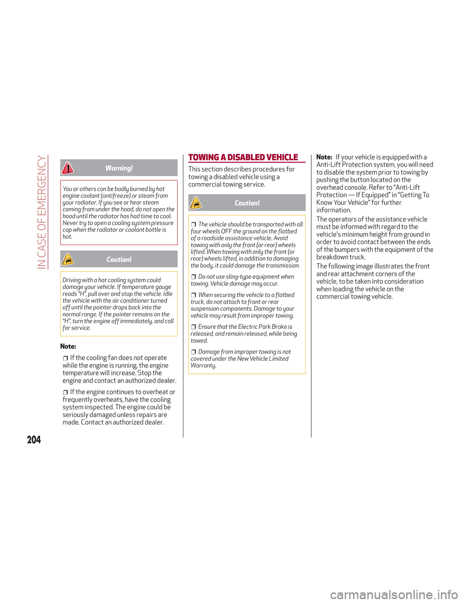 Alfa Romeo Stelvio 2018 Owners Manual Warning!
You or others can be badly burned by hot
engine coolant (antifreeze) or steam from
your radiator. If you see or hear steam
coming from under the hood, do not open the
hood until the radiator Alfa Romeo Stelvio 2018 Owners Manual Warning!
You or others can be badly burned by hot
engine coolant (antifreeze) or steam from
your radiator. If you see or hear steam
coming from under the hood, do not open the
hood until the radiator