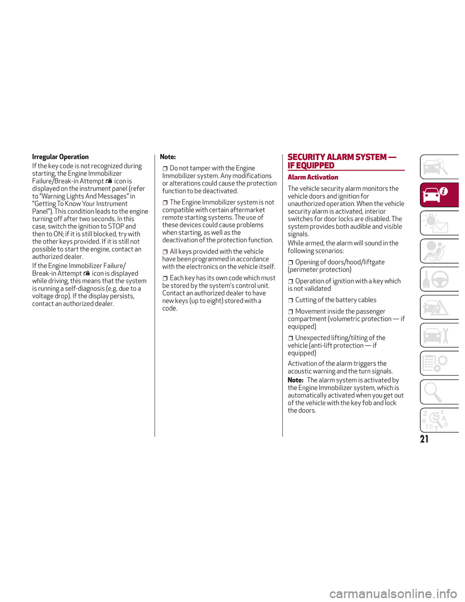 Alfa Romeo Stelvio 2018 Owners Guide Irregular Operation
If the key code is not recognized during
starting, the Engine Immobilizer
Failure/Break-in Attempt
icon is
displayed on the instrument panel (refer
to "Warning Lights And Messages" Alfa Romeo Stelvio 2018 Owners Guide Irregular Operation
If the key code is not recognized during
starting, the Engine Immobilizer
Failure/Break-in Attempt
icon is
displayed on the instrument panel (refer
to "Warning Lights And Messages"