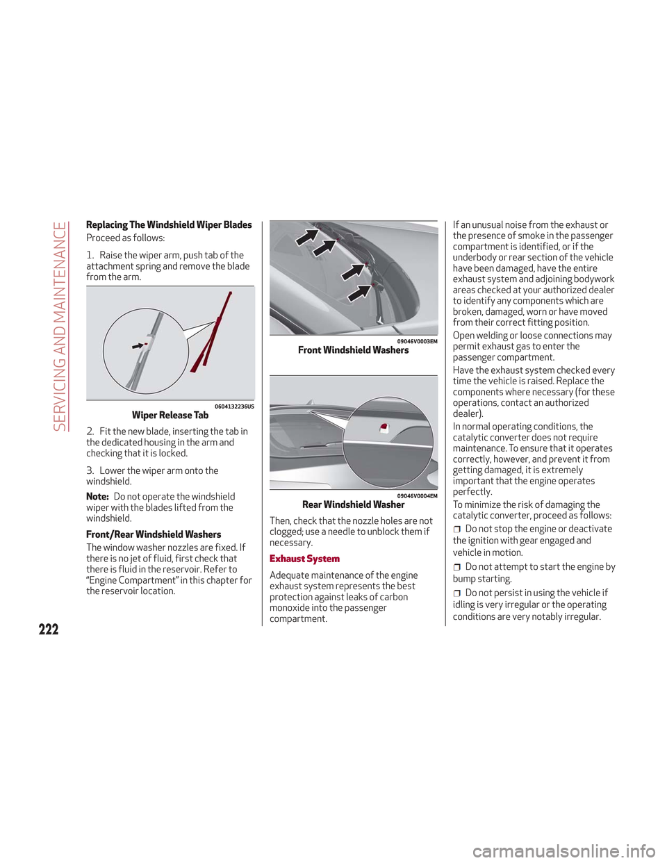 Alfa Romeo Stelvio 2018 Owners Manual Replacing The Windshield Wiper Blades
Proceed as follows:
1. Raise the wiper arm, push tab of the
attachment spring and remove the blade
from the arm.
2. Fit the new blade, inserting the tab in
the de Alfa Romeo Stelvio 2018 Owners Manual Replacing The Windshield Wiper Blades
Proceed as follows:
1. Raise the wiper arm, push tab of the
attachment spring and remove the blade
from the arm.
2. Fit the new blade, inserting the tab in
the de