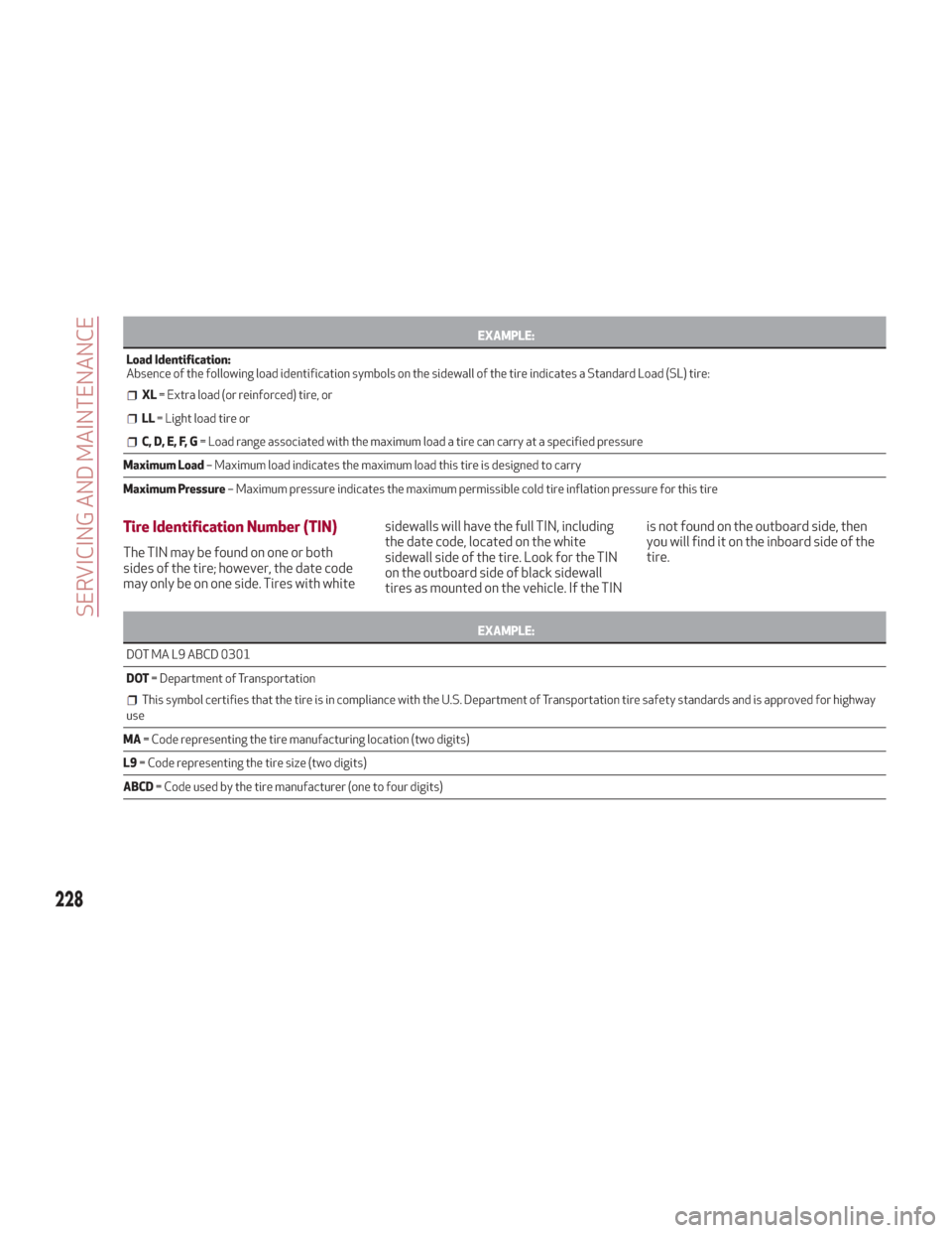 Alfa Romeo Stelvio 2018 Owners Manual EXAMPLE:
Load Identification:
Absence
of the following load identification symbols on the sidewall of the tire indicates a Standard Load (SL) tire:
XL= Extra load (or reinforced) tire, or
LL= Light l Alfa Romeo Stelvio 2018 Owners Manual EXAMPLE:
Load Identification:
Absence
of the following load identification symbols on the sidewall of the tire indicates a Standard Load (SL) tire:
XL= Extra load (or reinforced) tire, or
LL= Light l