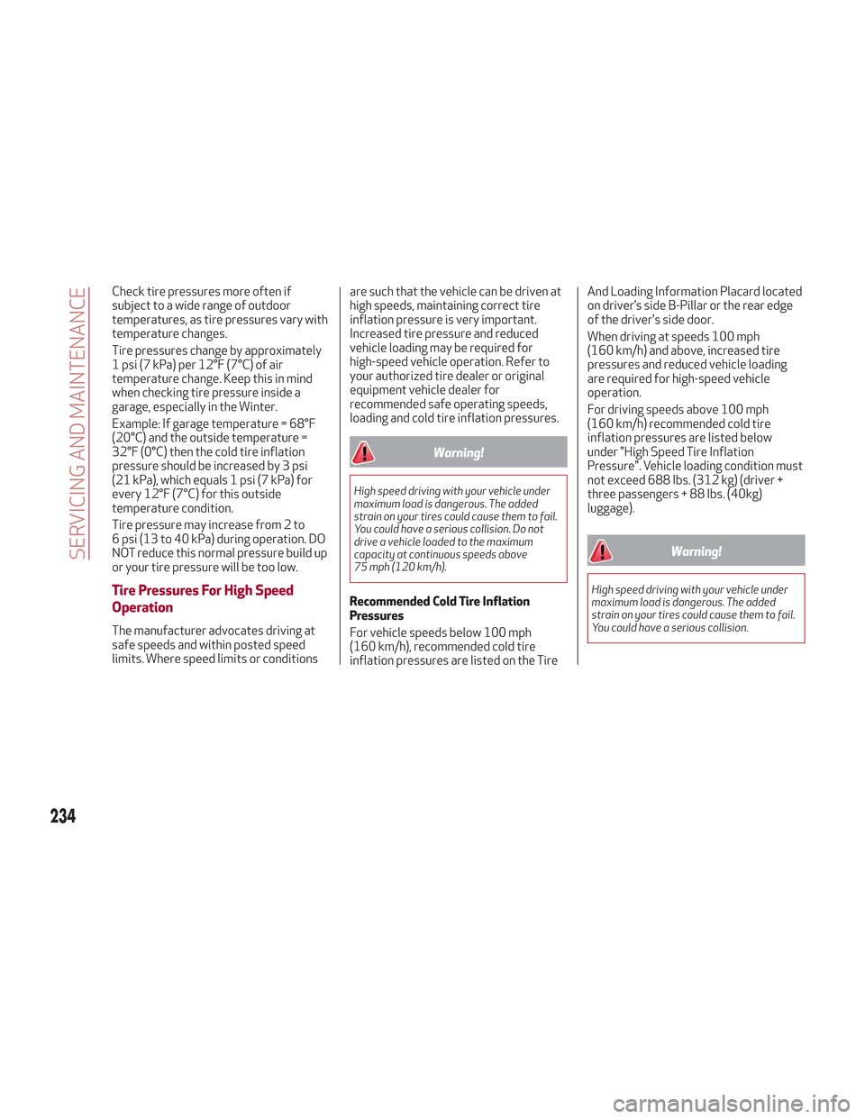 Alfa Romeo Stelvio 2018 Owners Manual Check tire pressures more often if
subject to a wide range of outdoor
temperatures, as tire pressures vary with
temperature changes.
Tire pressures change by approximately
1 psi (7 kPa) per 12°F (7° Alfa Romeo Stelvio 2018 Owners Manual Check tire pressures more often if
subject to a wide range of outdoor
temperatures, as tire pressures vary with
temperature changes.
Tire pressures change by approximately
1 psi (7 kPa) per 12°F (7°