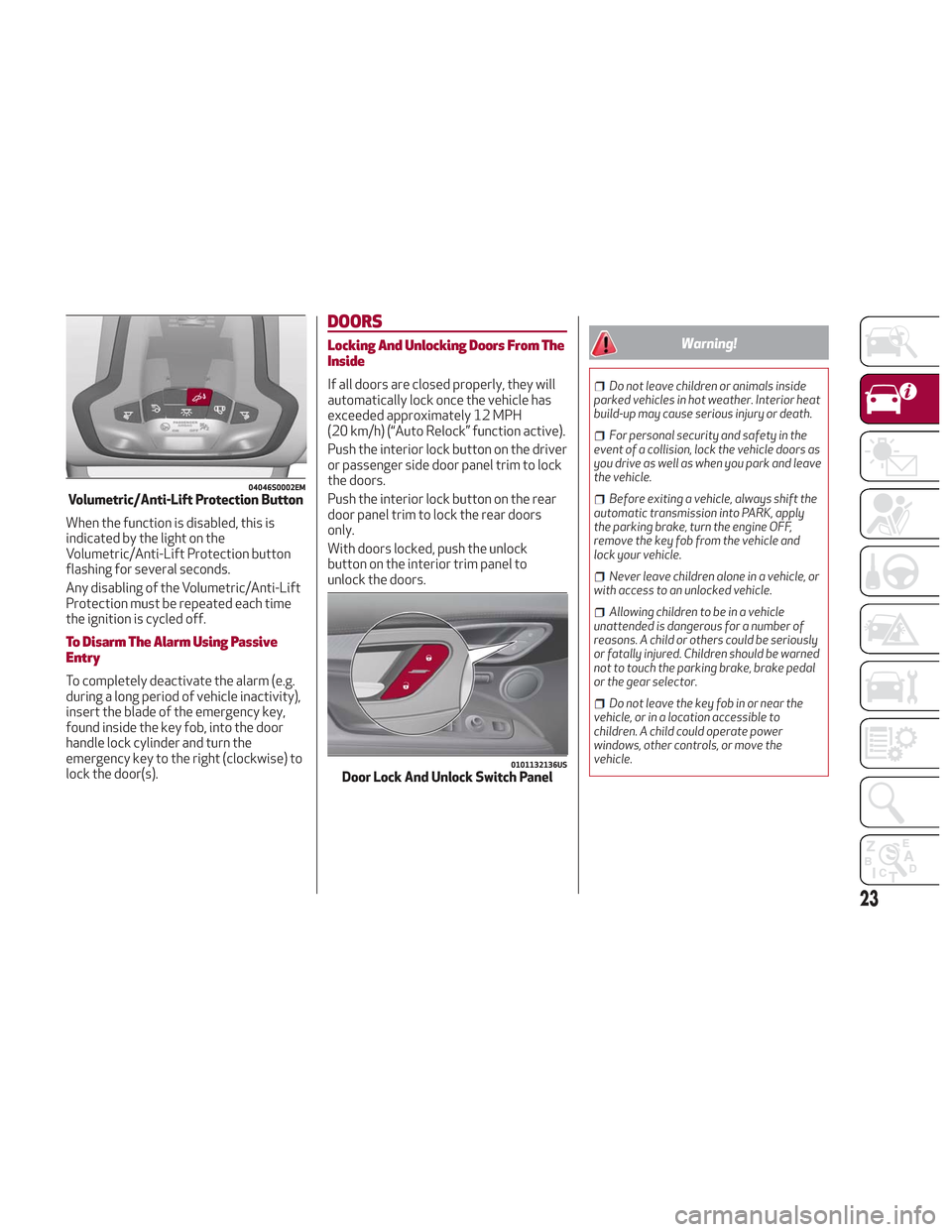 Alfa Romeo Stelvio 2018 Owners Guide When the function is disabled, this is
indicated by the light on the
Volumetric/Anti-Lift Protection button
flashing for several seconds.
Any disabling of the Volumetric/Anti-Lift
Protection must be r Alfa Romeo Stelvio 2018 Owners Guide When the function is disabled, this is
indicated by the light on the
Volumetric/Anti-Lift Protection button
flashing for several seconds.
Any disabling of the Volumetric/Anti-Lift
Protection must be r