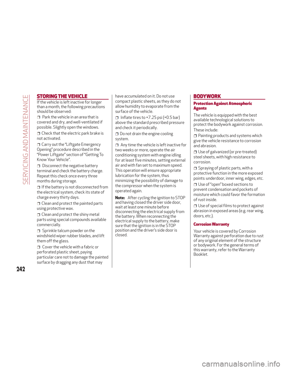 Alfa Romeo Stelvio 2018 Owners Manual STORING THE VEHICLE
If the vehicle is left inactive for longer
than a month, the following precautions
should be observed:
Park the vehicle in an area that is
covered and dry, and well-ventilated if
p Alfa Romeo Stelvio 2018 Owners Manual STORING THE VEHICLE
If the vehicle is left inactive for longer
than a month, the following precautions
should be observed:
Park the vehicle in an area that is
covered and dry, and well-ventilated if
p