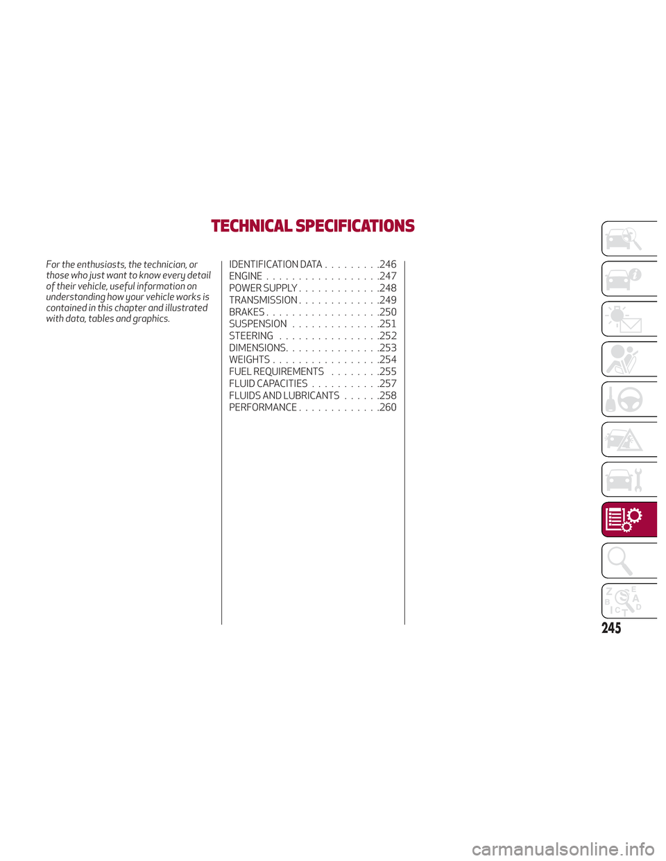 Alfa Romeo Stelvio 2018 Owners Manual TECHNICAL SPECIFICATIONS
For the enthusiasts, the technician, or
those who just want to know every detail
of their vehicle, useful information on
understanding how your vehicle works is
contained in t Alfa Romeo Stelvio 2018 Owners Manual TECHNICAL SPECIFICATIONS
For the enthusiasts, the technician, or
those who just want to know every detail
of their vehicle, useful information on
understanding how your vehicle works is
contained in t