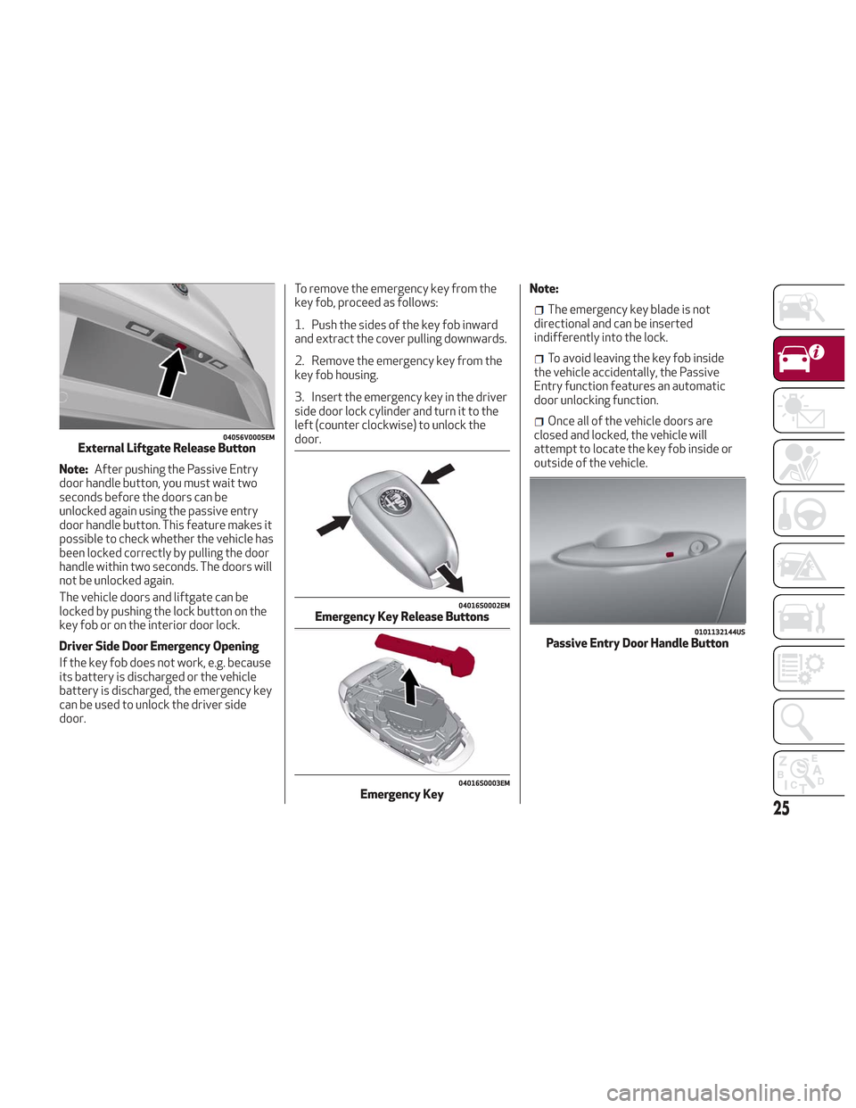 Alfa Romeo Stelvio 2018 Owners Guide Note:After pushing the Passive Entry
door handle button, you must wait two
seconds before the doors can be
unlocked again using the passive entry
door handle button. This feature makes it
possible to Alfa Romeo Stelvio 2018 Owners Guide Note:After pushing the Passive Entry
door handle button, you must wait two
seconds before the doors can be
unlocked again using the passive entry
door handle button. This feature makes it
possible to