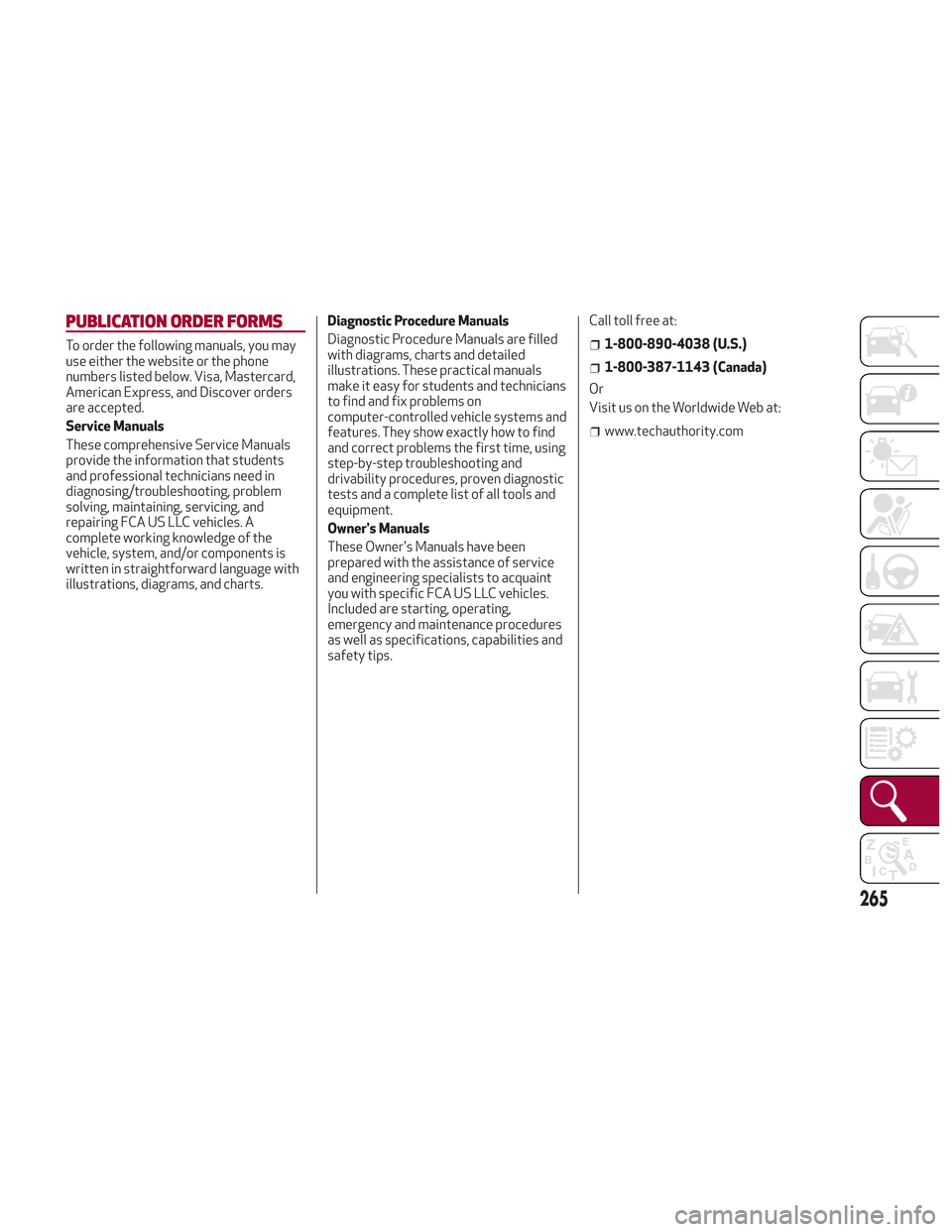 Alfa Romeo Stelvio 2018 Owners Manual PUBLICATION ORDER FORMS
To order the following manuals, you may
use either the website or the phone
numbers listed below. Visa, Mastercard,
American Express, and Discover orders
are accepted.
Service Alfa Romeo Stelvio 2018 Owners Manual PUBLICATION ORDER FORMS
To order the following manuals, you may
use either the website or the phone
numbers listed below. Visa, Mastercard,
American Express, and Discover orders
are accepted.
Service