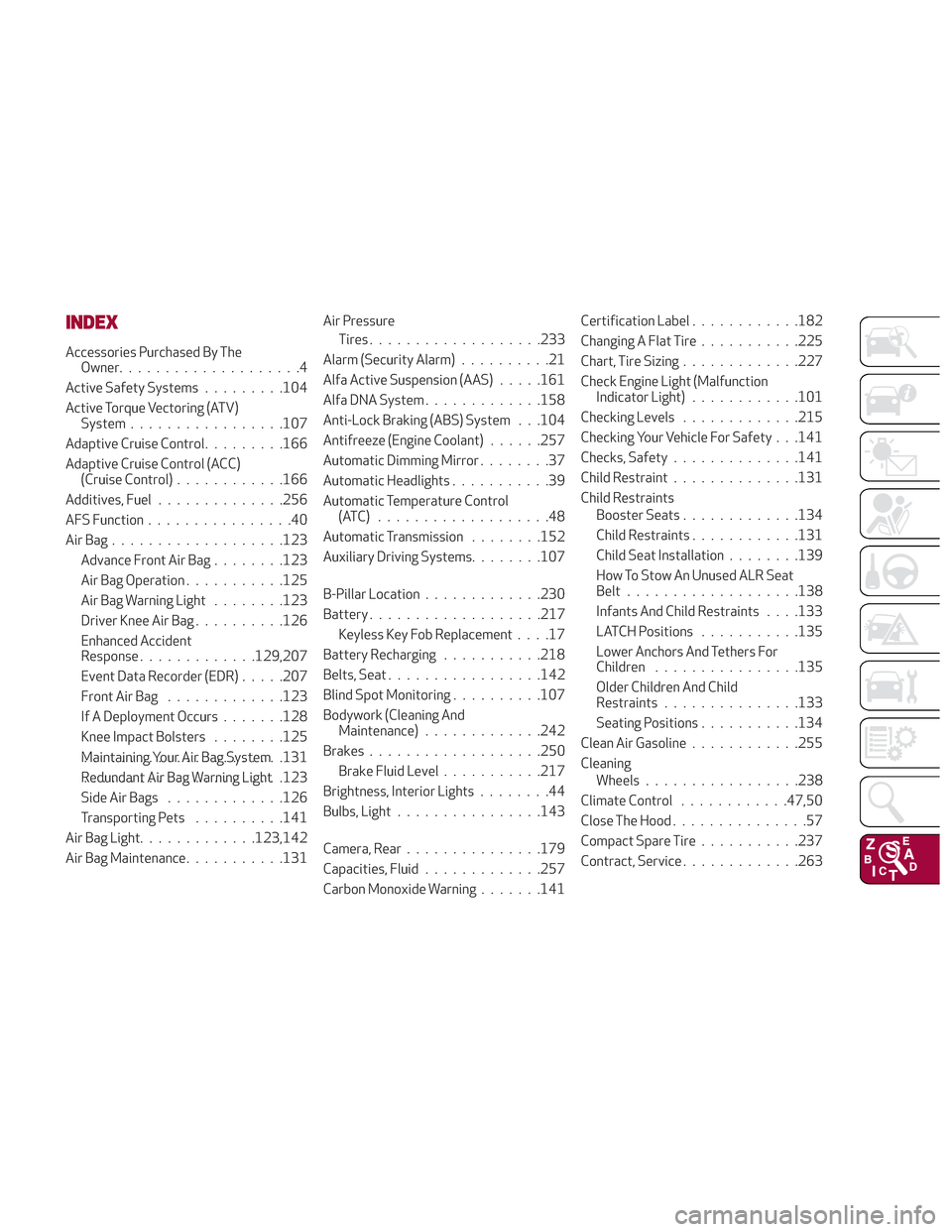 Alfa Romeo Stelvio 2018 Owners Manual INDEX
Accessories Purchased By TheOwner....................4
Active Safety Systems .........104
Active Torque Vectoring (ATV) System ................ .107
Adaptive Cruise Control .........166
Adaptive Alfa Romeo Stelvio 2018 Owners Manual INDEX
Accessories Purchased By TheOwner....................4
Active Safety Systems .........104
Active Torque Vectoring (ATV) System ................ .107
Adaptive Cruise Control .........166
Adaptive