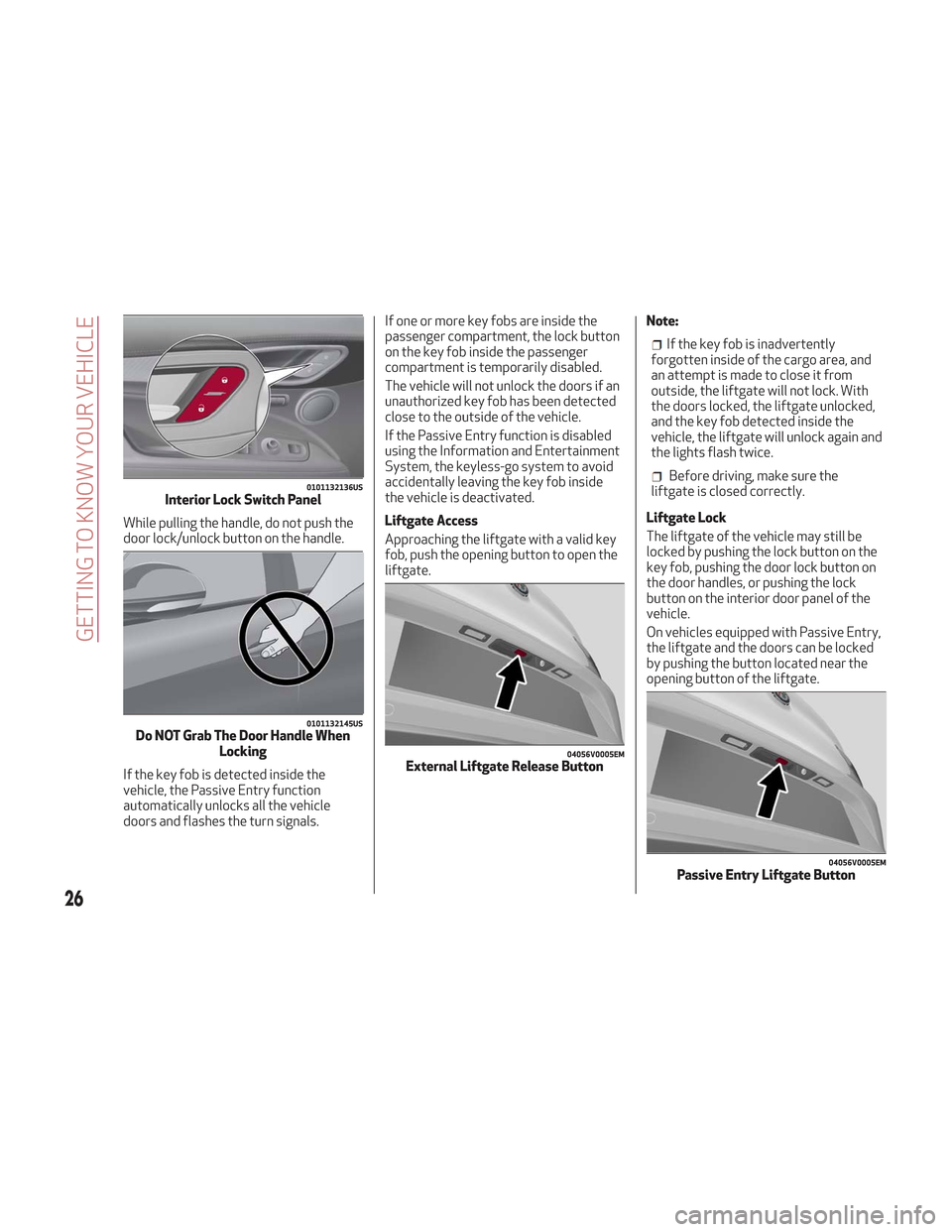 Alfa Romeo Stelvio 2018 Owners Guide While pulling the handle, do not push the
door lock/unlock button on the handle.
If the key fob is detected inside the
vehicle, the Passive Entry function
automatically unlocks all the vehicle
doors a Alfa Romeo Stelvio 2018 Owners Guide While pulling the handle, do not push the
door lock/unlock button on the handle.
If the key fob is detected inside the
vehicle, the Passive Entry function
automatically unlocks all the vehicle
doors a