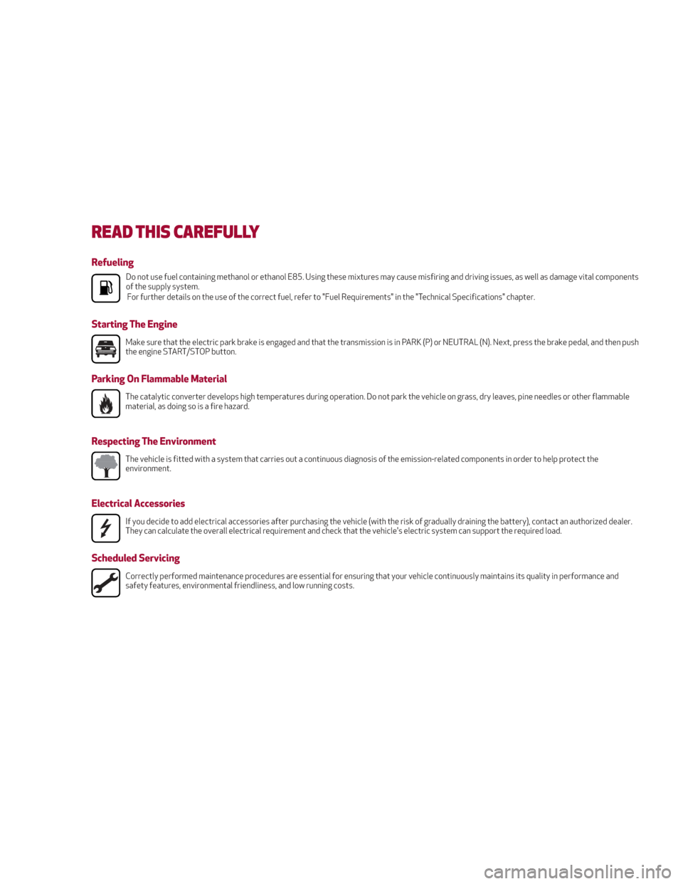 Alfa Romeo Stelvio 2018 Owners Manual READ THIS CAREFULLY
Refueling
Do not use fuel containing methanol or ethanol E85. Using these mixtures may cause misfiring and driving issues, as well as damage vital components
of the supply system.F Alfa Romeo Stelvio 2018 Owners Manual READ THIS CAREFULLY
Refueling
Do not use fuel containing methanol or ethanol E85. Using these mixtures may cause misfiring and driving issues, as well as damage vital components
of the supply system.F