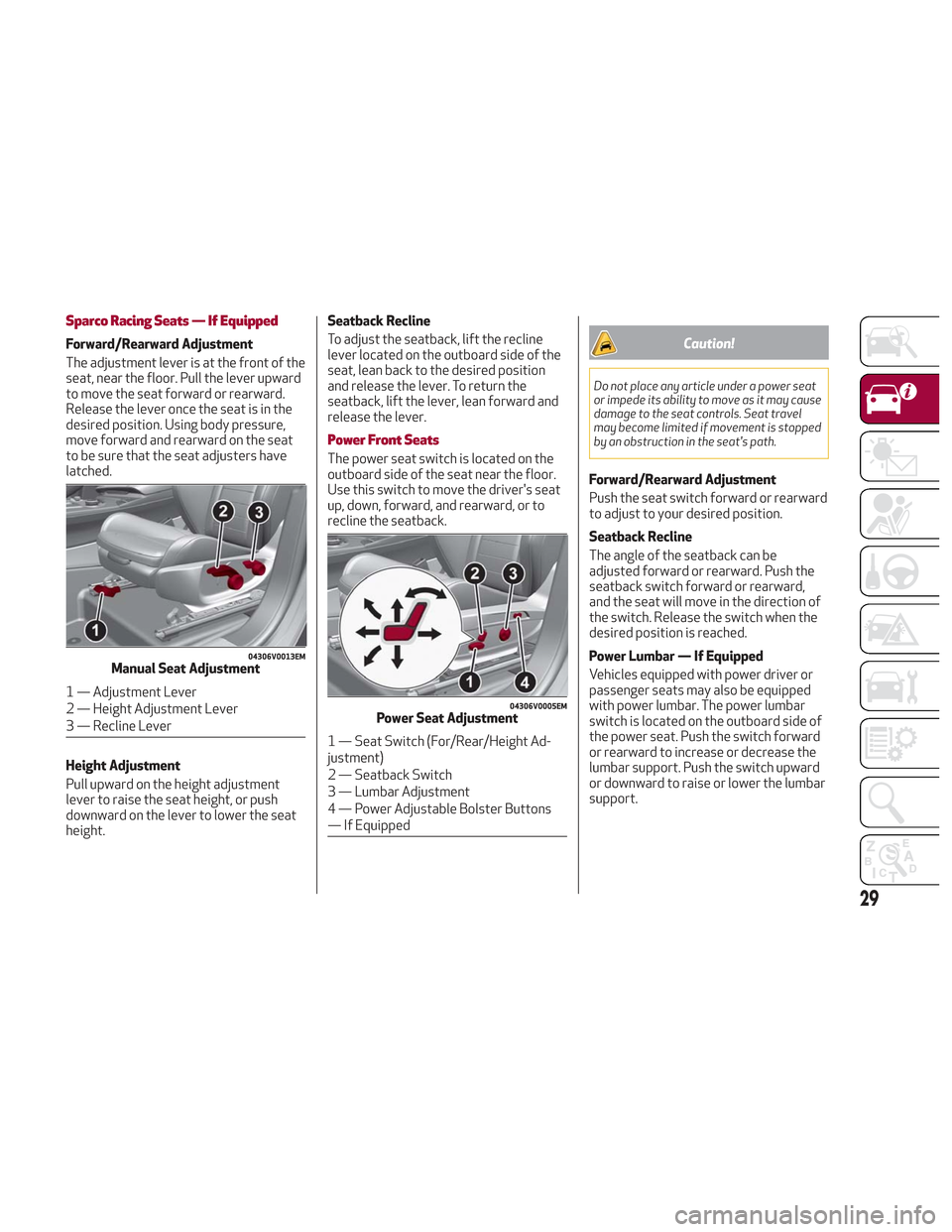 Alfa Romeo Stelvio 2018 Owners Guide Sparco Racing Seats — If Equipped
Forward/Rearward Adjustment
The adjustment lever is at the front of the
seat, near the floor. Pull the lever upward
to move the seat forward or rearward.
Release th Alfa Romeo Stelvio 2018 Owners Guide Sparco Racing Seats — If Equipped
Forward/Rearward Adjustment
The adjustment lever is at the front of the
seat, near the floor. Pull the lever upward
to move the seat forward or rearward.
Release th