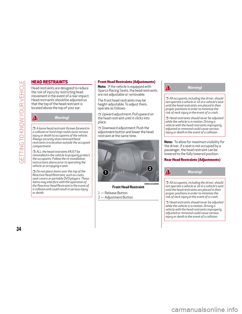 Alfa Romeo Stelvio 2018 Owners Guide HEAD RESTRAINTS
Head restraints are designed to reduce
the risk of injury by restricting head
movement in the event of a rear impact.
Head restraints should be adjusted so
that the top of the head res Alfa Romeo Stelvio 2018 Owners Guide HEAD RESTRAINTS
Head restraints are designed to reduce
the risk of injury by restricting head
movement in the event of a rear impact.
Head restraints should be adjusted so
that the top of the head res