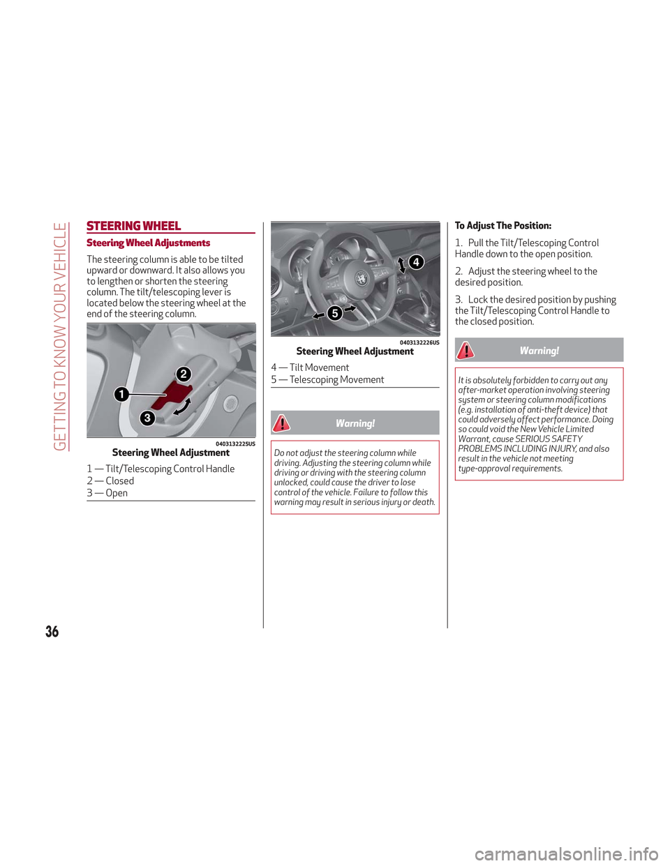 Alfa Romeo Stelvio 2018 Owners Guide STEERING WHEEL
Steering Wheel Adjustments
The steering column is able to be tilted
upward or downward. It also allows you
to lengthen or shorten the steering
column. The tilt/telescoping lever is
loca Alfa Romeo Stelvio 2018 Owners Guide STEERING WHEEL
Steering Wheel Adjustments
The steering column is able to be tilted
upward or downward. It also allows you
to lengthen or shorten the steering
column. The tilt/telescoping lever is
loca