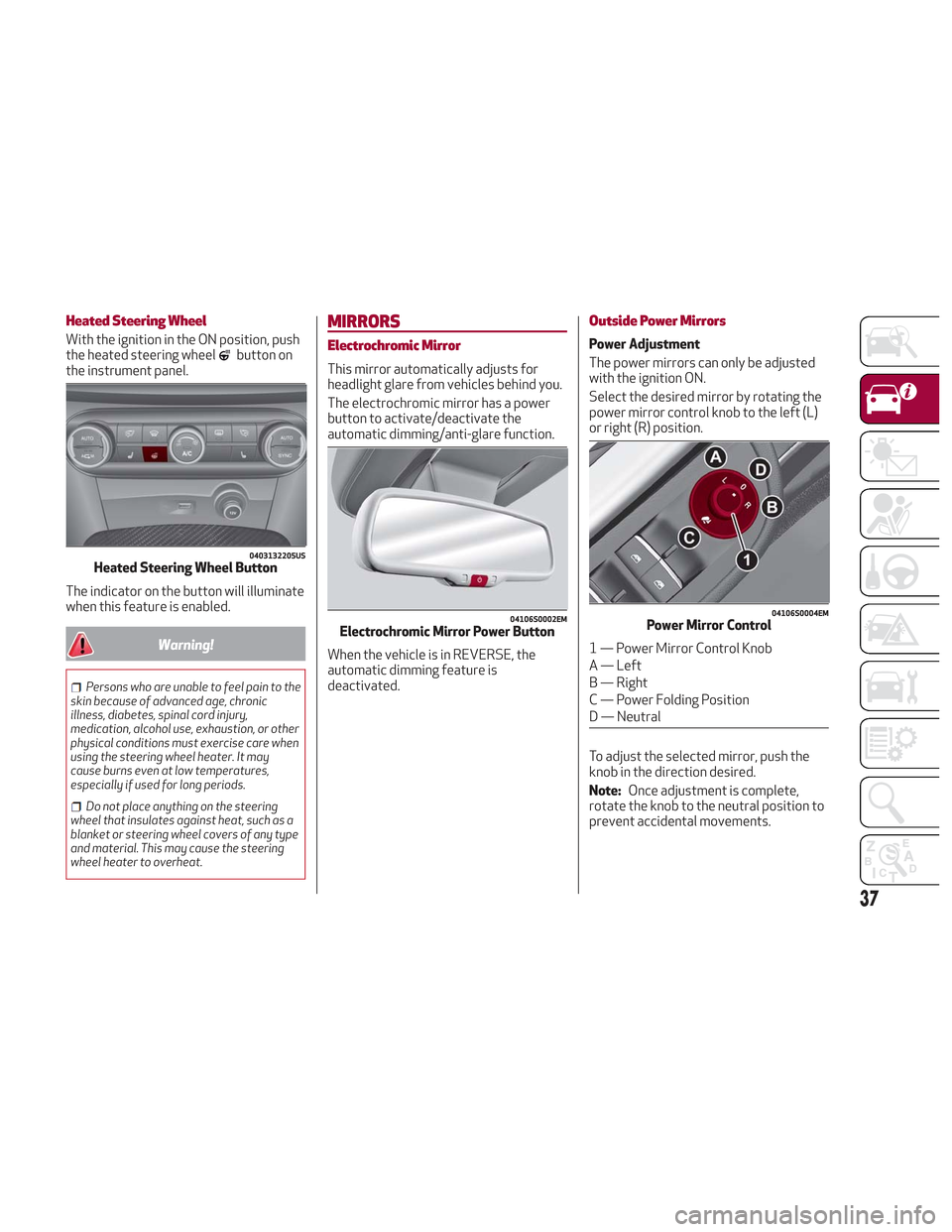 Alfa Romeo Stelvio 2018 Owners Guide Heated Steering Wheel
With the ignition in the ON position, push
the heated steering wheelbutton on
the instrument panel.
The indicator on the button will illuminate
when this feature is enabled.
Warn Alfa Romeo Stelvio 2018 Owners Guide Heated Steering Wheel
With the ignition in the ON position, push
the heated steering wheelbutton on
the instrument panel.
The indicator on the button will illuminate
when this feature is enabled.
Warn