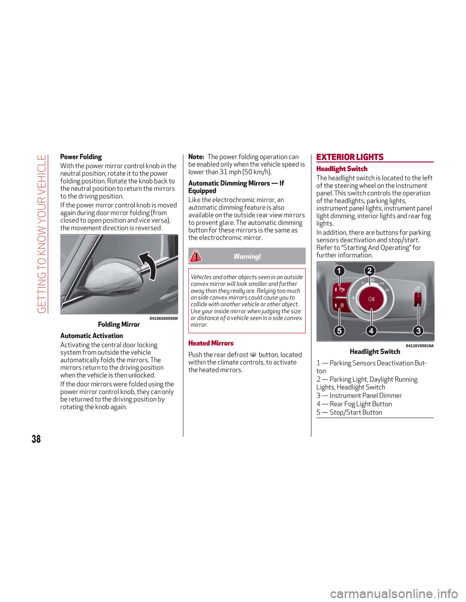 Alfa Romeo Stelvio 2018 Owners Guide Power Folding
With the power mirror control knob in the
neutral position, rotate it to the power
folding position. Rotate the knob back to
the neutral position to return the mirrors
to the driving pos Alfa Romeo Stelvio 2018 Owners Guide Power Folding
With the power mirror control knob in the
neutral position, rotate it to the power
folding position. Rotate the knob back to
the neutral position to return the mirrors
to the driving pos