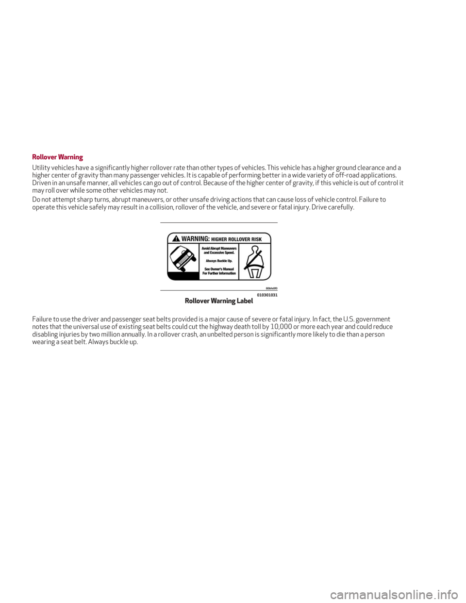 Alfa Romeo Stelvio 2018 Owners Manual Rollover Warning
Utility vehicles have a significantly higher rollover rate than other types of vehicles. This vehicle has a higher ground clearance and a
higher center of gravity than many passenger Alfa Romeo Stelvio 2018 Owners Manual Rollover Warning
Utility vehicles have a significantly higher rollover rate than other types of vehicles. This vehicle has a higher ground clearance and a
higher center of gravity than many passenger