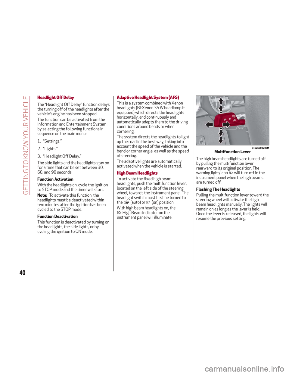 Alfa Romeo Stelvio 2018 Service Manual Headlight Off Delay
The “Headlight Off Delay” function delays
the turning off of the headlights after the
vehicle’s engine has been stopped.
The function can be activated from the
Information an Alfa Romeo Stelvio 2018 Service Manual Headlight Off Delay
The “Headlight Off Delay” function delays
the turning off of the headlights after the
vehicle’s engine has been stopped.
The function can be activated from the
Information an