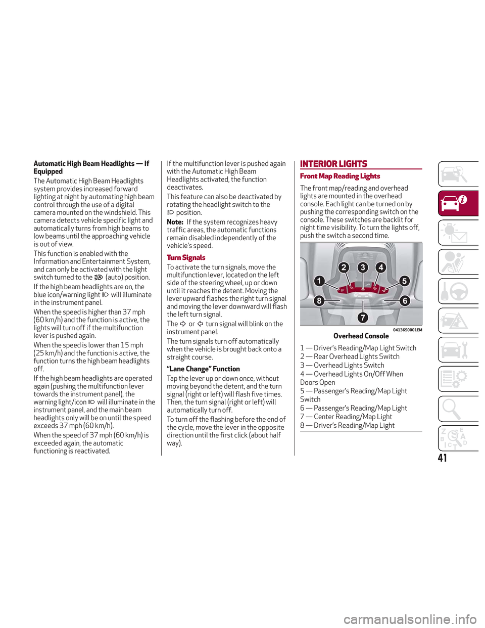 Alfa Romeo Stelvio 2018  Owners Manual Automatic High Beam Headlights — If
Equipped
The Automatic High Beam Headlights
system provides increased forward
lighting at night by automating high beam
control through the use of a digital
camer