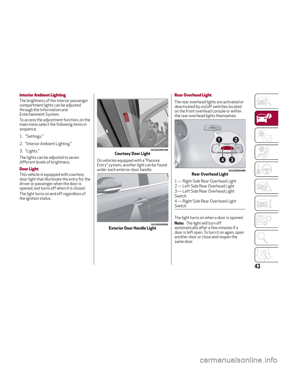 Alfa Romeo Stelvio 2018 Service Manual Interior Ambient Lighting
The brightness of the interior passenger
compartment lights can be adjusted
through the Information and
Entertainment System.
To access the adjustment function, on the
main m Alfa Romeo Stelvio 2018 Service Manual Interior Ambient Lighting
The brightness of the interior passenger
compartment lights can be adjusted
through the Information and
Entertainment System.
To access the adjustment function, on the
main m