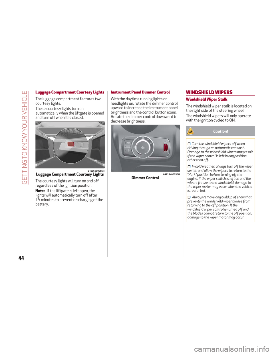 Alfa Romeo Stelvio 2018  Owners Manual Luggage Compartment Courtesy Lights
The luggage compartment features two
courtesy lights.
These courtesy lights turn on
automatically when the liftgate is opened
and turn off when it is closed.
The co