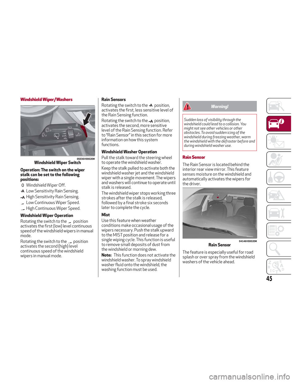 Alfa Romeo Stelvio 2018 Service Manual Windshield Wiper/Washers
Operation: The switch on the wiper
stalk can be set to the following
positions:
Windshield Wiper Off.
Low Sensitivity Rain Sensing.
High Sensitivity Rain Sensing.
Low Continuo Alfa Romeo Stelvio 2018 Service Manual Windshield Wiper/Washers
Operation: The switch on the wiper
stalk can be set to the following
positions:
Windshield Wiper Off.
Low Sensitivity Rain Sensing.
High Sensitivity Rain Sensing.
Low Continuo