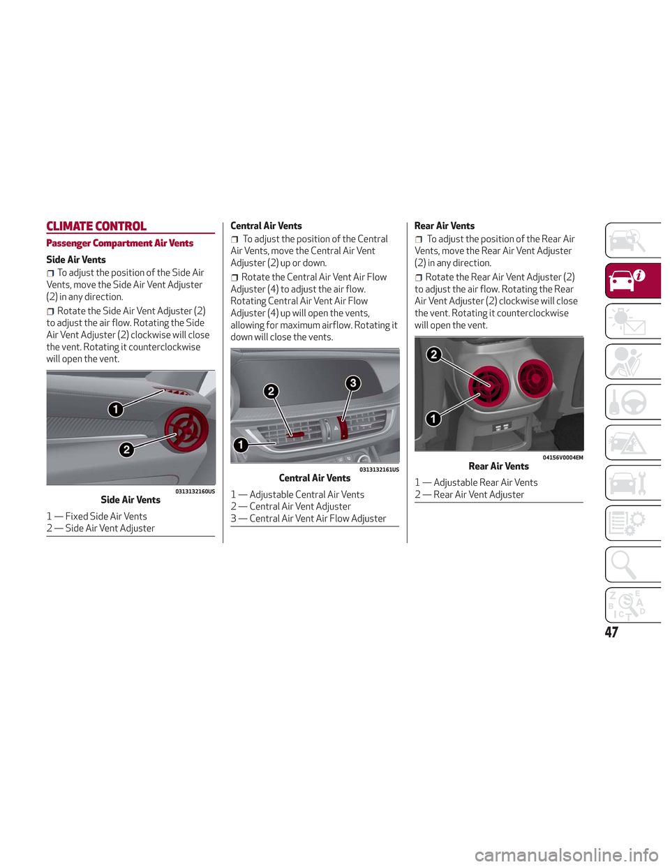 Alfa Romeo Stelvio 2018 Service Manual CLIMATE CONTROL
Passenger Compartment Air Vents
Side Air Vents
To adjust the position of the Side Air
Vents, move the Side Air Vent Adjuster
(2) in any direction.
Rotate the Side Air Vent Adjuster (2) Alfa Romeo Stelvio 2018 Service Manual CLIMATE CONTROL
Passenger Compartment Air Vents
Side Air Vents
To adjust the position of the Side Air
Vents, move the Side Air Vent Adjuster
(2) in any direction.
Rotate the Side Air Vent Adjuster (2)
