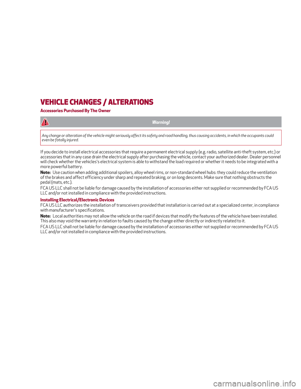 Alfa Romeo Stelvio 2018  Owners Manual VEHICLE CHANGES / ALTERATIONS
Accessories Purchased By The Owner
Warning!
Any change or alteration of the vehicle might seriously affect its safety and road handling, thus causing accidents, in which 