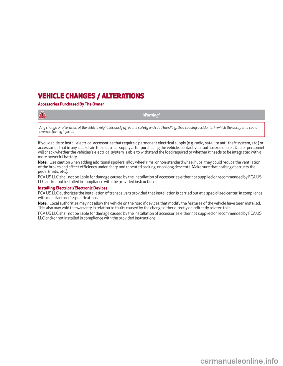 Alfa Romeo Stelvio 2018 Owners Manual VEHICLE CHANGES / ALTERATIONS
Accessories Purchased By The Owner
Warning!
Any change or alteration of the vehicle might seriously affect its safety and road handling, thus causing accidents, in which Alfa Romeo Stelvio 2018 Owners Manual VEHICLE CHANGES / ALTERATIONS
Accessories Purchased By The Owner
Warning!
Any change or alteration of the vehicle might seriously affect its safety and road handling, thus causing accidents, in which
