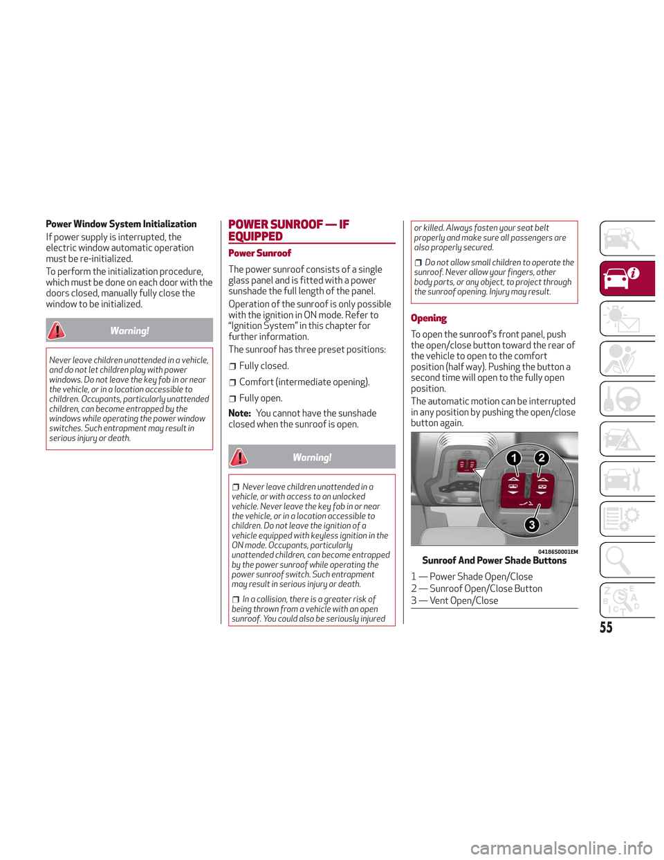 Alfa Romeo Stelvio 2018 Owners Manual Power Window System Initialization
If power supply is interrupted, the
electric window automatic operation
must be re-initialized.
To perform the initialization procedure,
which must be done on each d Alfa Romeo Stelvio 2018 Owners Manual Power Window System Initialization
If power supply is interrupted, the
electric window automatic operation
must be re-initialized.
To perform the initialization procedure,
which must be done on each d