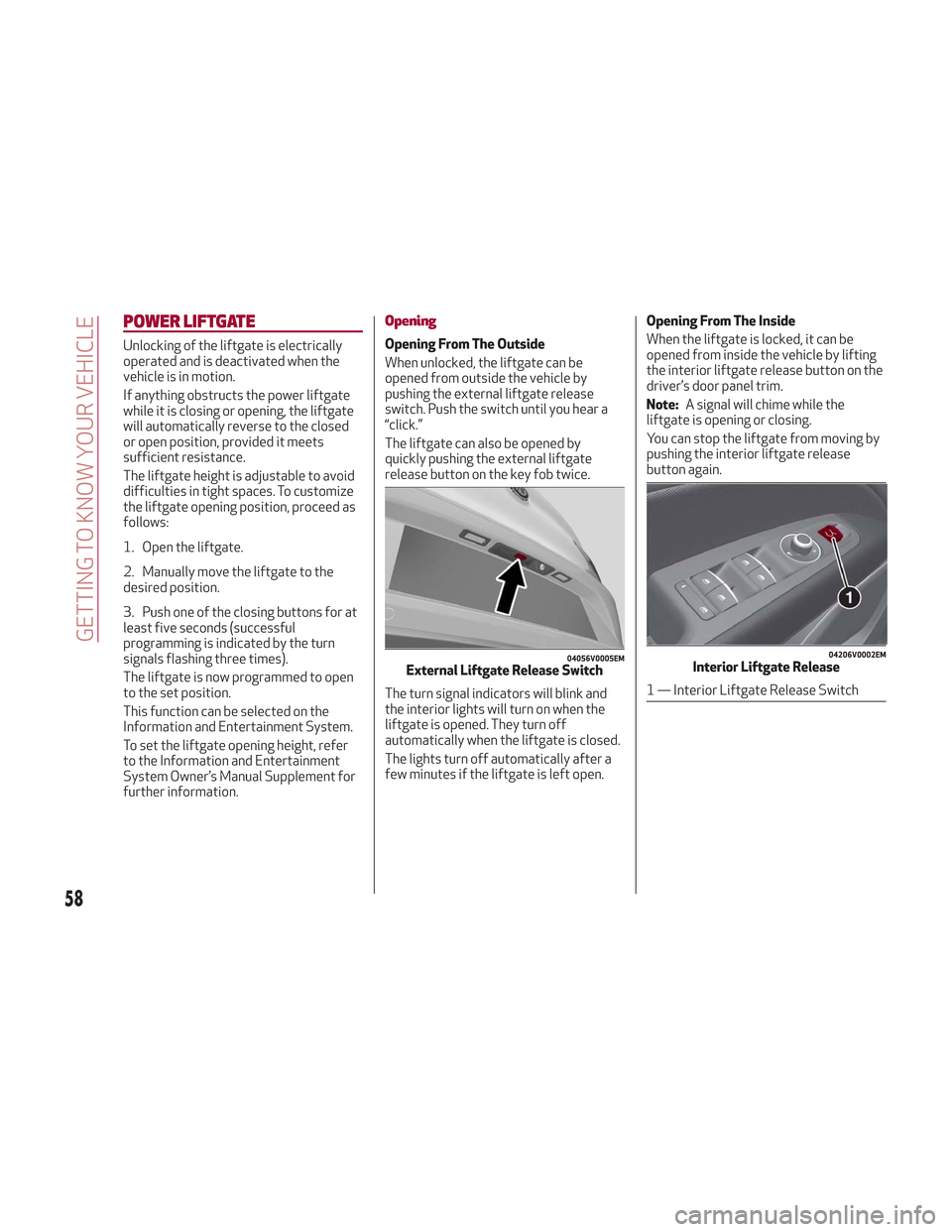 Alfa Romeo Stelvio 2018 Workshop Manual POWER LIFTGATE
Unlocking of the liftgate is electrically
operated and is deactivated when the
vehicle is in motion.
If anything obstructs the power liftgate
while it is closing or opening, the liftgat Alfa Romeo Stelvio 2018 Workshop Manual POWER LIFTGATE
Unlocking of the liftgate is electrically
operated and is deactivated when the
vehicle is in motion.
If anything obstructs the power liftgate
while it is closing or opening, the liftgat