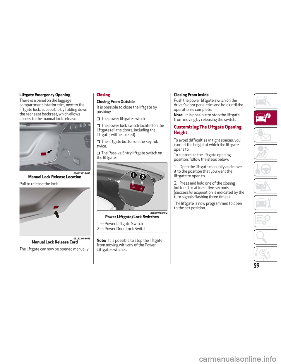 Alfa Romeo Stelvio 2018 Repair Manual Liftgate Emergency Opening
There is a panel on the luggage
compartment interior trim, next to the
liftgate lock, accessible by folding down
the rear seat backrest, which allows
access to the manual lo Alfa Romeo Stelvio 2018 Repair Manual Liftgate Emergency Opening
There is a panel on the luggage
compartment interior trim, next to the
liftgate lock, accessible by folding down
the rear seat backrest, which allows
access to the manual lo