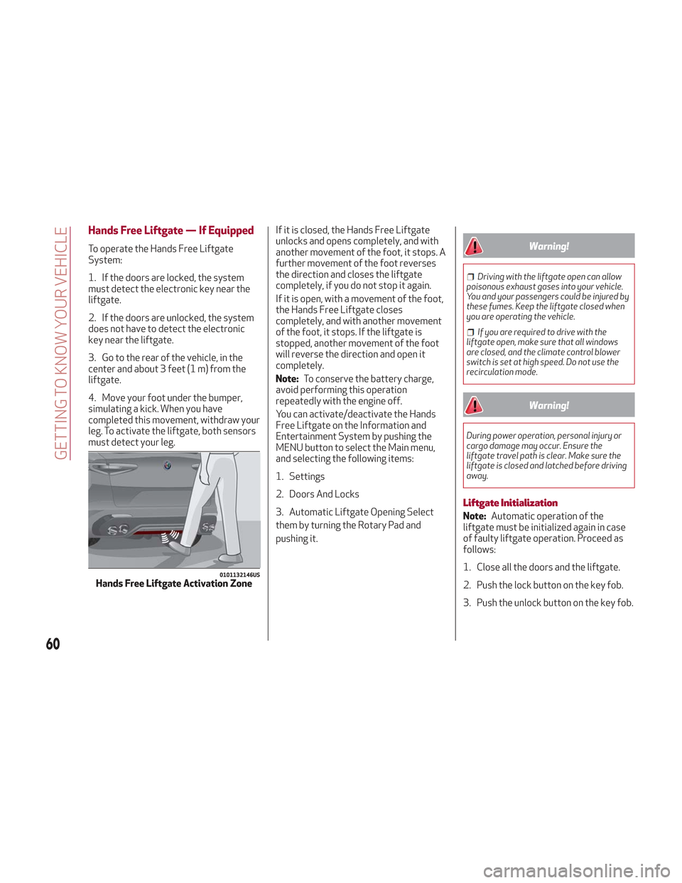 Alfa Romeo Stelvio 2018 Repair Manual Hands Free Liftgate — If Equipped
To operate the Hands Free Liftgate
System:
1. If the doors are locked, the system
must detect the electronic key near the
liftgate.
2. If the doors are unlocked, th Alfa Romeo Stelvio 2018 Repair Manual Hands Free Liftgate — If Equipped
To operate the Hands Free Liftgate
System:
1. If the doors are locked, the system
must detect the electronic key near the
liftgate.
2. If the doors are unlocked, th