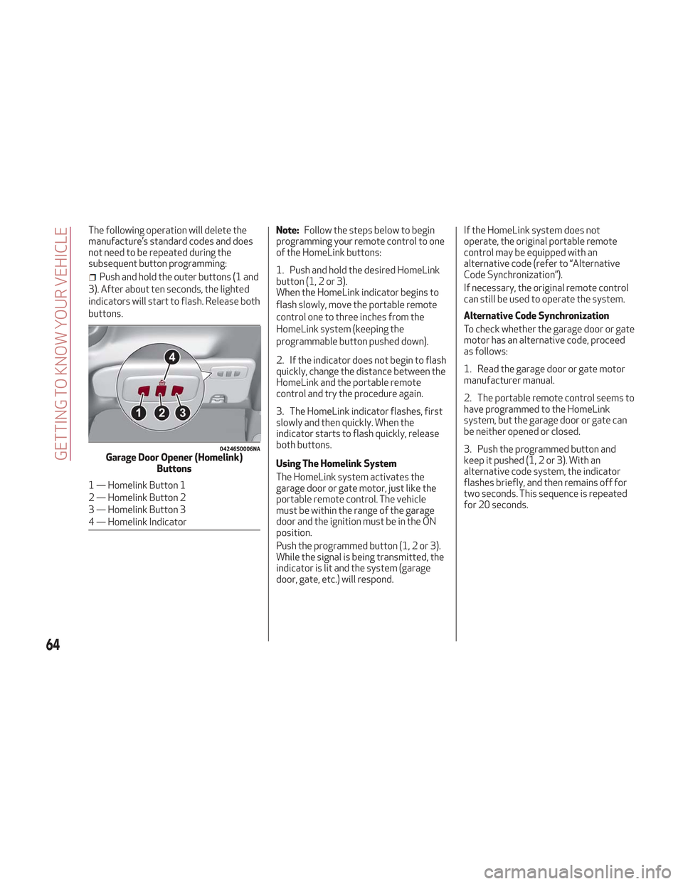 Alfa Romeo Stelvio 2018 Repair Manual The following operation will delete the
manufacture’s standard codes and does
not need to be repeated during the
subsequent button programming:
Push and hold the outer buttons (1 and
3). After about Alfa Romeo Stelvio 2018 Repair Manual The following operation will delete the
manufacture’s standard codes and does
not need to be repeated during the
subsequent button programming:
Push and hold the outer buttons (1 and
3). After about