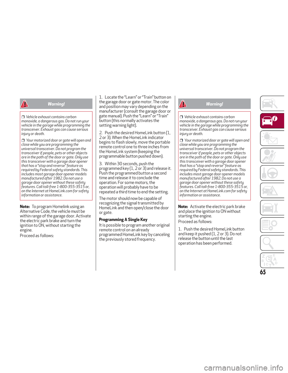Alfa Romeo Stelvio 2018 Repair Manual Warning!
Vehicle exhaust contains carbon
monoxide, a dangerous gas. Do not run your
vehicle in the garage while programming the
transceiver. Exhaust gas can cause serious
injury or death.
Your motoriz Alfa Romeo Stelvio 2018 Repair Manual Warning!
Vehicle exhaust contains carbon
monoxide, a dangerous gas. Do not run your
vehicle in the garage while programming the
transceiver. Exhaust gas can cause serious
injury or death.
Your motoriz