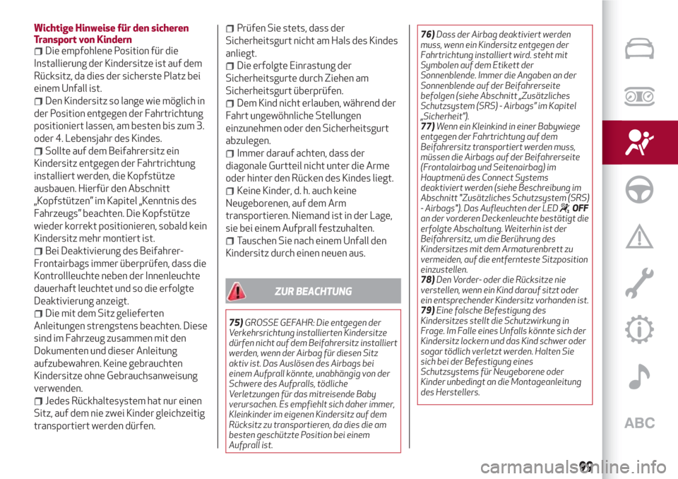 Alfa Romeo Stelvio 2017  Betriebsanleitung (in German) Wichtige Hinweise für den sicheren
Transport von Kindern
Die empfohlene Position für die
Installierung der Kindersitze ist auf dem
Rücksitz, da dies der sicherste Platz bei
einem Unfall ist.
Den Ki