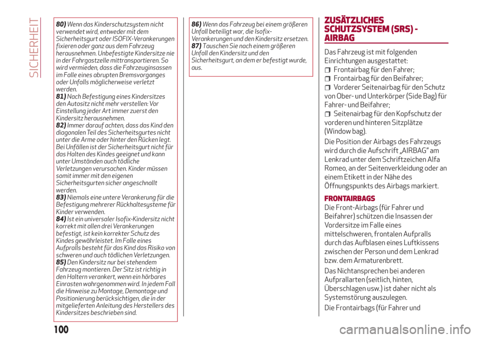 Alfa Romeo Stelvio 2017  Betriebsanleitung (in German) 80)Wenn das Kinderschutzsystem nicht
verwendet wird, entweder mit dem
Sicherheitsgurt oder ISOFIX-Verankerungen
fixieren oder ganz aus dem Fahrzeug
herausnehmen. Unbefestigte Kindersitze nie
in der Fa