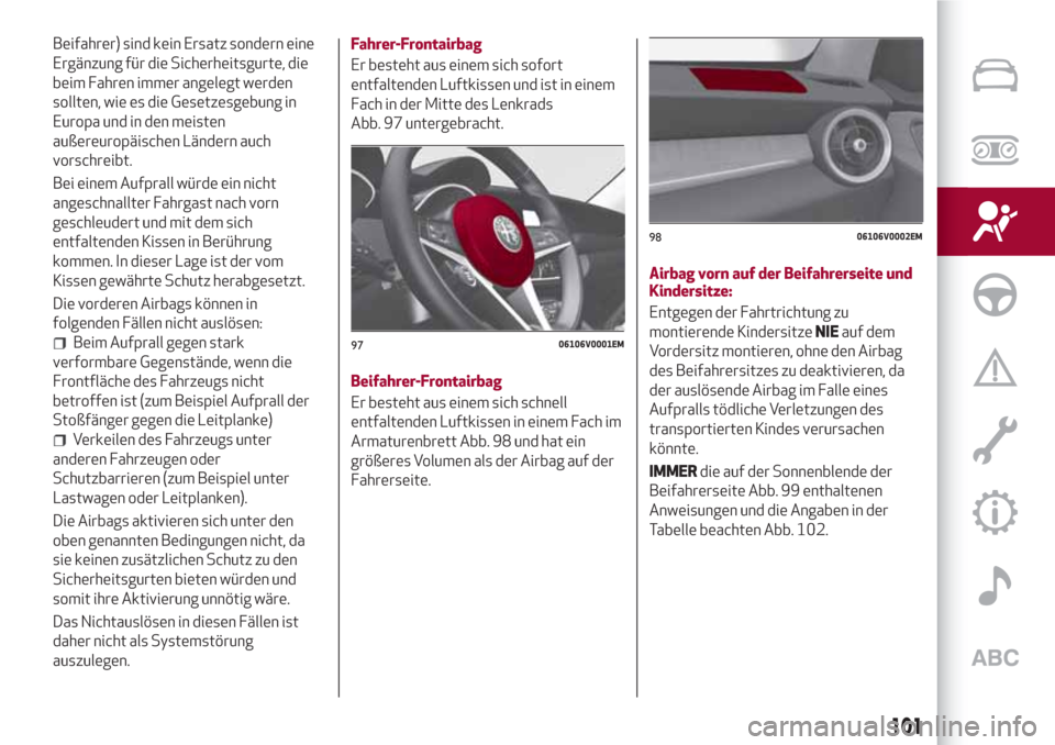 Alfa Romeo Stelvio 2017 Betriebsanleitung (in German) Beifahrer) sind kein Ersatz sondern eine
Ergänzung für die Sicherheitsgurte, die
beim Fahren immer angelegt werden
sollten, wie es die Gesetzesgebung in
Europa und in den meisten
außereuropäischen Alfa Romeo Stelvio 2017 Betriebsanleitung (in German) Beifahrer) sind kein Ersatz sondern eine
Ergänzung für die Sicherheitsgurte, die
beim Fahren immer angelegt werden
sollten, wie es die Gesetzesgebung in
Europa und in den meisten
außereuropäischen