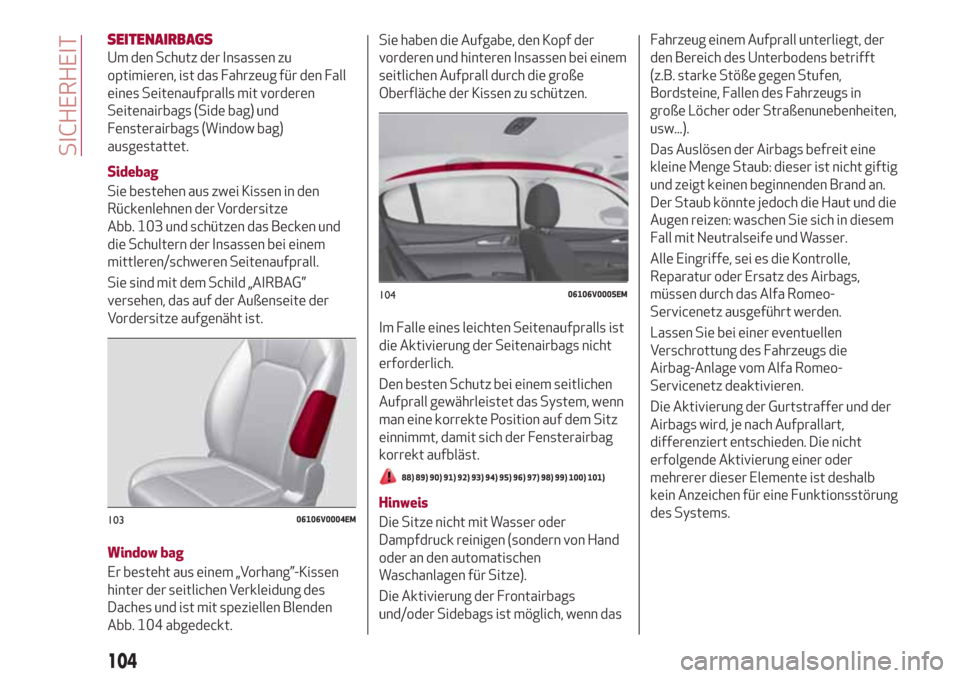 Alfa Romeo Stelvio 2017 Betriebsanleitung (in German) SEITENAIRBAGS
Um den Schutz der Insassen zu
optimieren, ist das Fahrzeug für den Fall
eines Seitenaufpralls mit vorderen
Seitenairbags (Side bag) und
Fensterairbags (Window bag)
ausgestattet.
Sidebag Alfa Romeo Stelvio 2017 Betriebsanleitung (in German) SEITENAIRBAGS
Um den Schutz der Insassen zu
optimieren, ist das Fahrzeug für den Fall
eines Seitenaufpralls mit vorderen
Seitenairbags (Side bag) und
Fensterairbags (Window bag)
ausgestattet.
Sidebag