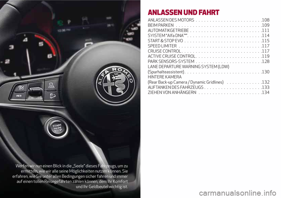 Alfa Romeo Stelvio 2017  Betriebsanleitung (in German) Werfen wir nun einen Blick in die „Seele” dieses Fahrzeugs, um zu
ermitteln, wie wir alle seine Möglichkeiten nutzen können. Sie
erfahren, wie Sie unter allen Bedingungen sicher fahren und immer