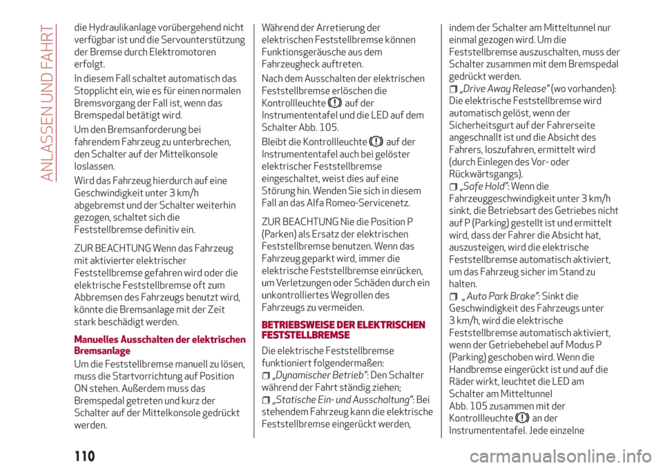 Alfa Romeo Stelvio 2017  Betriebsanleitung (in German) die Hydraulikanlage vorübergehend nicht
verfügbar ist und die Servounterstützung
der Bremse durch Elektromotoren
erfolgt.
In diesem Fall schaltet automatisch das
Stopplicht ein, wie es für einen n