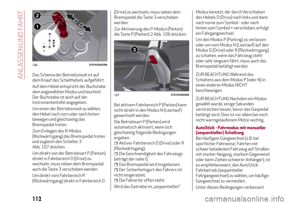 Alfa Romeo Stelvio 2017  Betriebsanleitung (in German) Das Schema der Betriebsmodi ist auf
dem Knauf des Schalthebels aufgeführt.
Auf dem Hebel entspricht der Buchstabe
dem angewählten Modus und leuchtet.
Der Buchstabe ist auch auf der
Instrumententafel